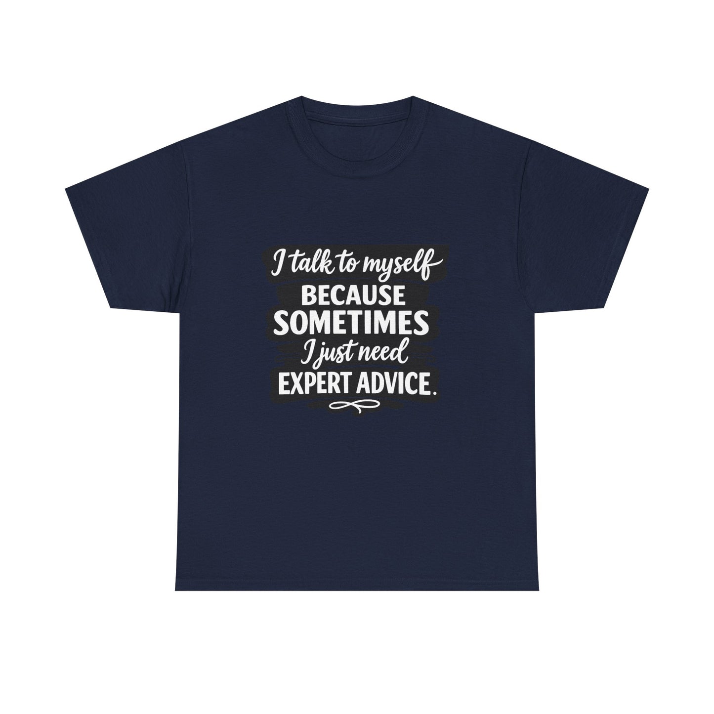 Funny Quote T-Shirt — "I Talk To Myself Because Sometimes I Just Need Expert Advice"