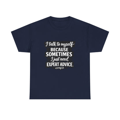 Funny Quote T-Shirt — "I Talk To Myself Because Sometimes I Just Need Expert Advice"