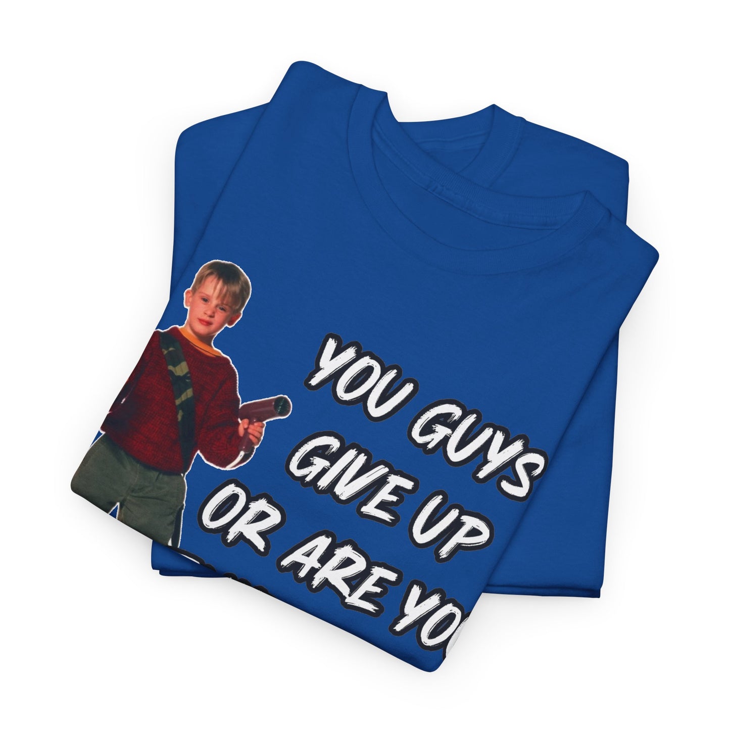 Movie Quote T-Shirt — "You Guys Give Up Or Are You Thirsty For More?"