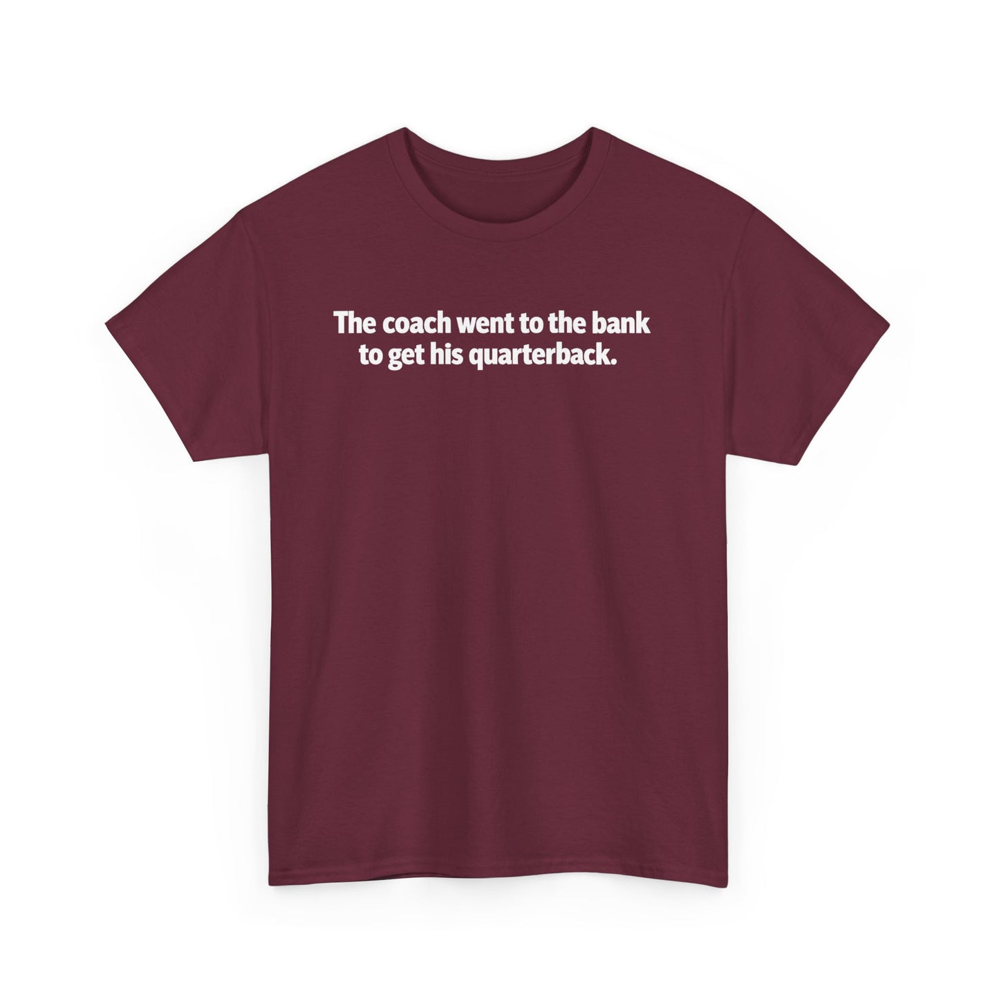 Tee — "The coach went to the bank to get his quarterback." Funny Football Quote Shirt