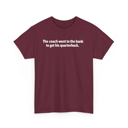 Tee — "The coach went to the bank to get his quarterback." Funny Football Quote Shirt