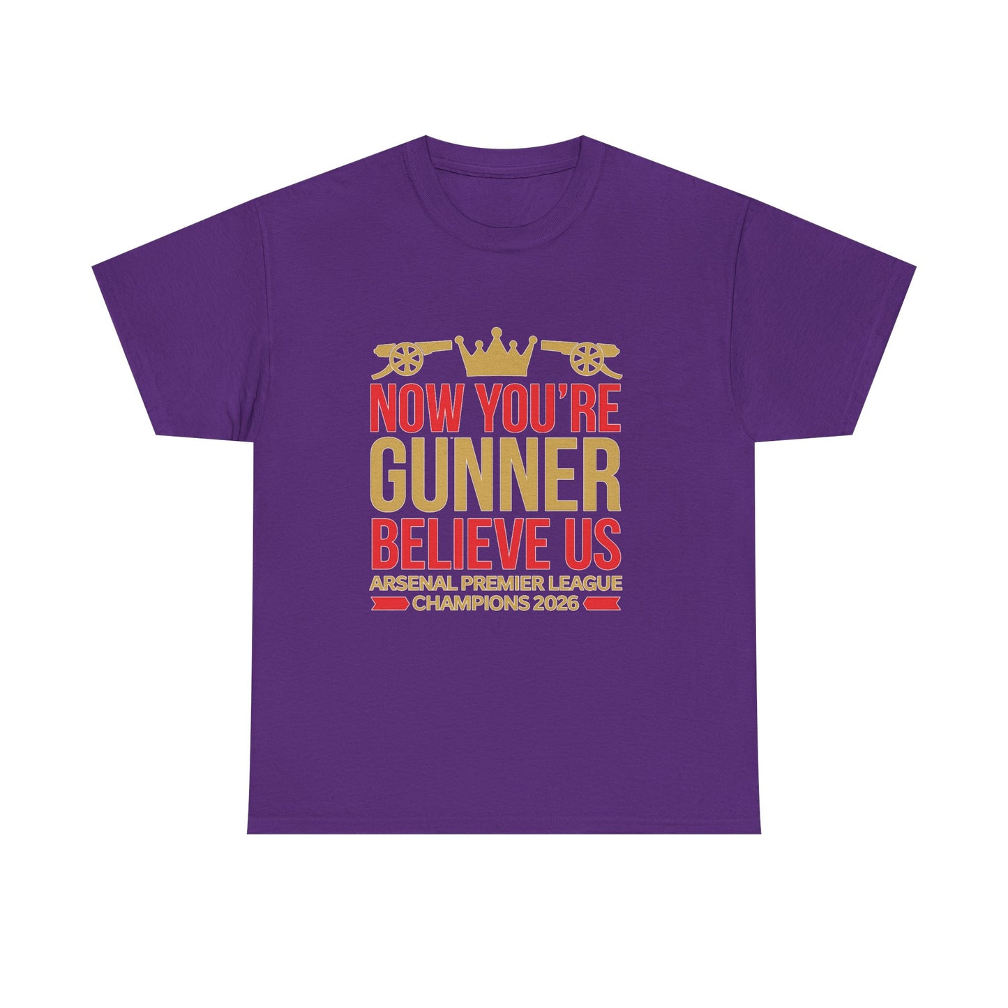 Now You're Gunner Believe Us T-Shirt — Arsenal Premier League Champions 2026 Fan Tee