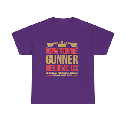 Now You're Gunner Believe Us T-Shirt — Arsenal Premier League Champions 2026 Fan Tee
