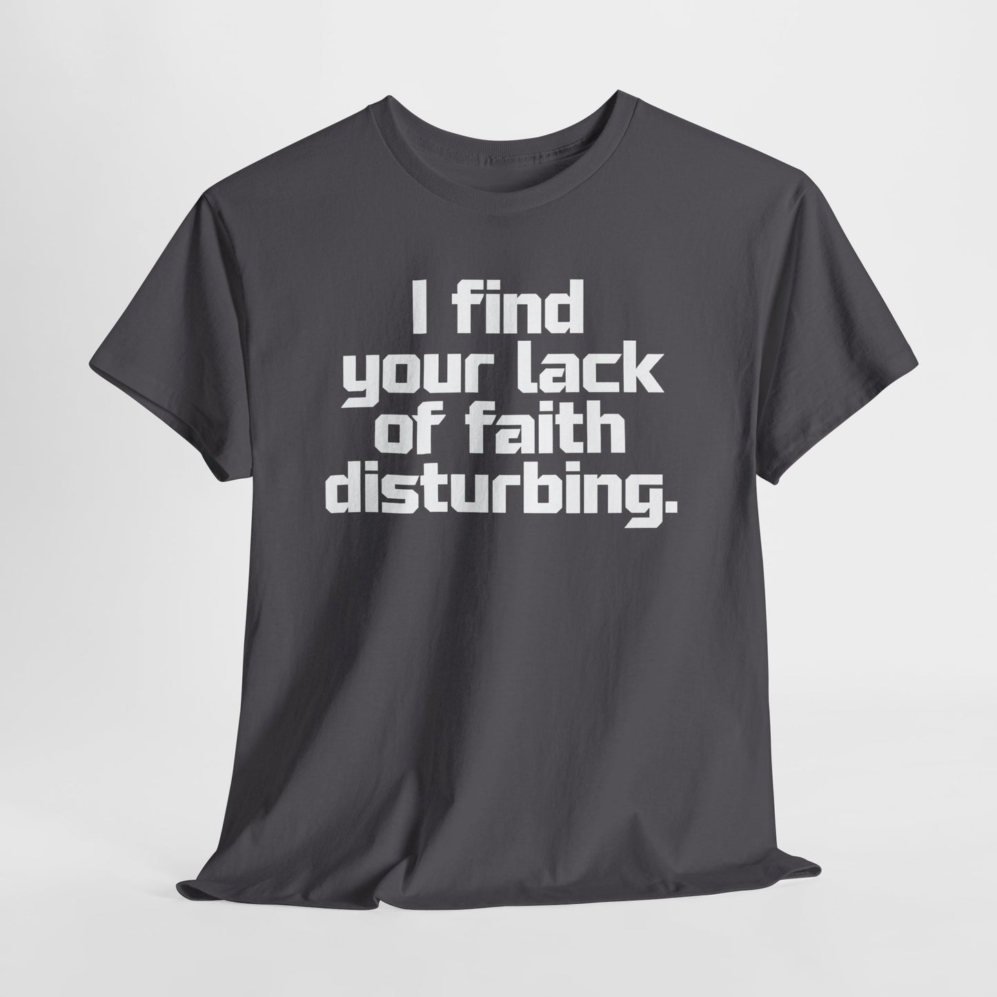 I Find Your Lack of Faith Disturbing T-Shirt