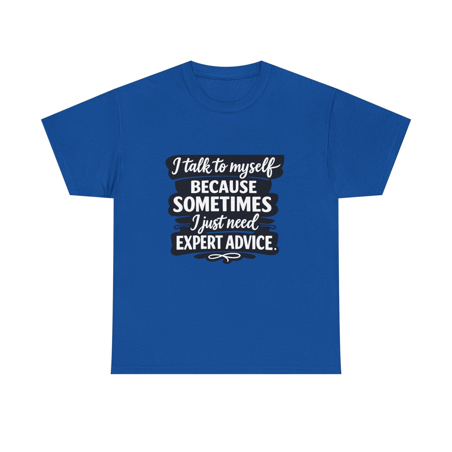 Funny Quote T-Shirt — "I Talk To Myself Because Sometimes I Just Need Expert Advice"
