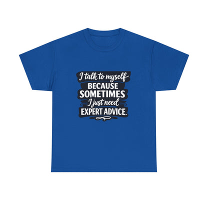 Funny Quote T-Shirt — "I Talk To Myself Because Sometimes I Just Need Expert Advice"