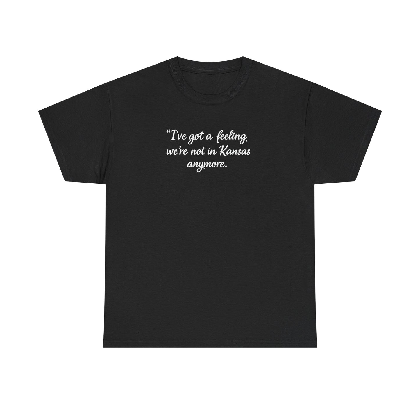 "I’ve got a feeling, we’re not in Kansas anymore" Graphic Tee — Wizard of Oz Quote T-Shirt