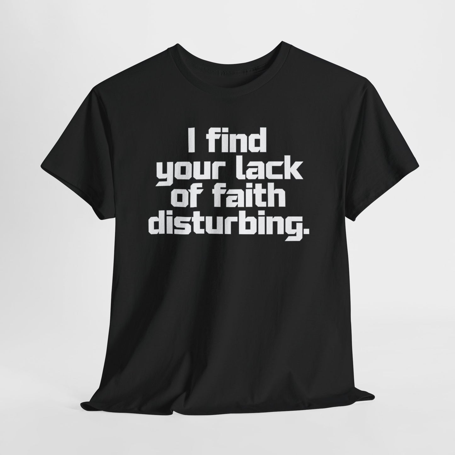 I Find Your Lack of Faith Disturbing T-Shirt