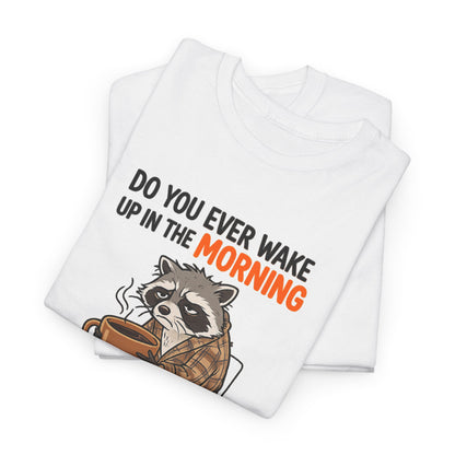 Funny Morning Raccoon T-Shirt — “Do You Ever Wake Up in the Morning and Just Think No” Coffee Tee