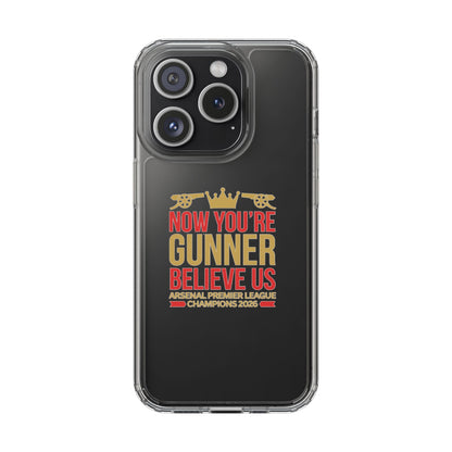 Phone Case — "Now You're Gunner Believe Us" Arsenal Champions Clear Case