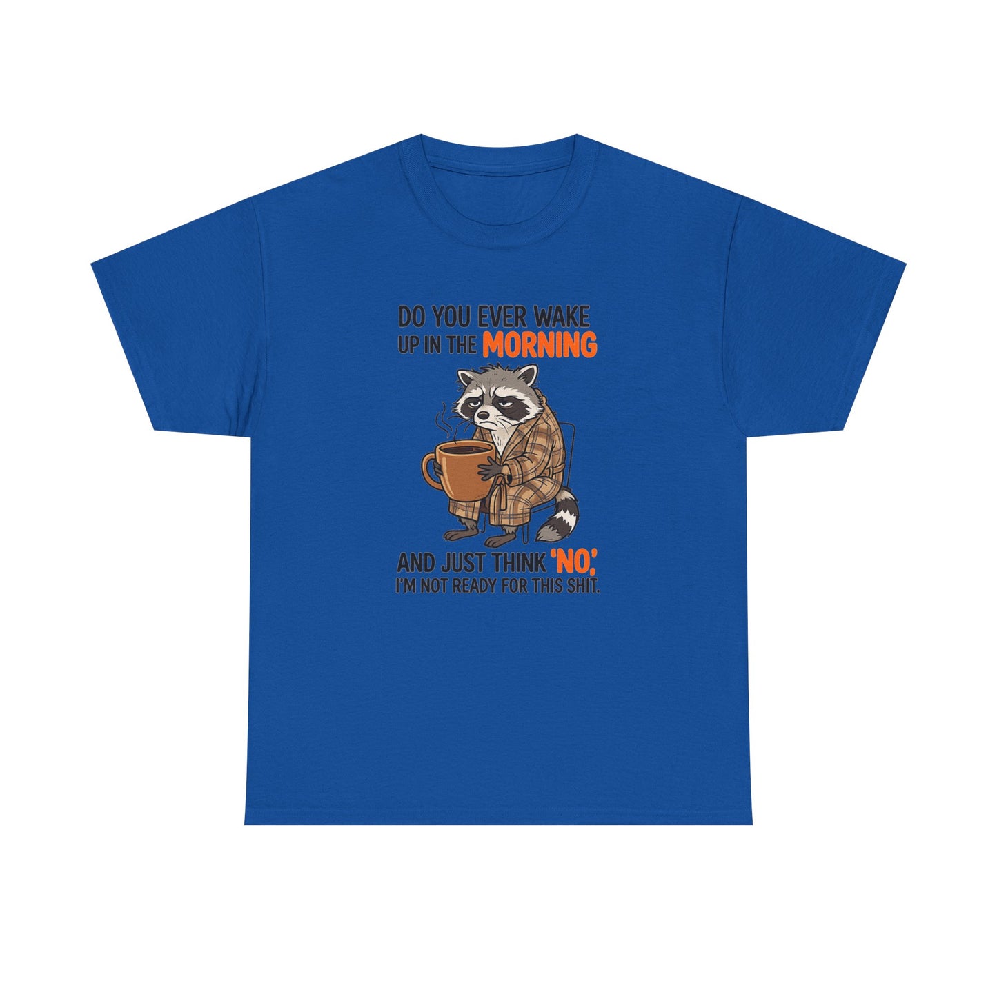Funny Morning Raccoon T-Shirt — “Do You Ever Wake Up in the Morning and Just Think No” Coffee Tee