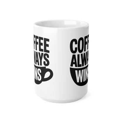 Coffee Always Wins Mug — 11oz & 15oz Ceramic Coffee Cup