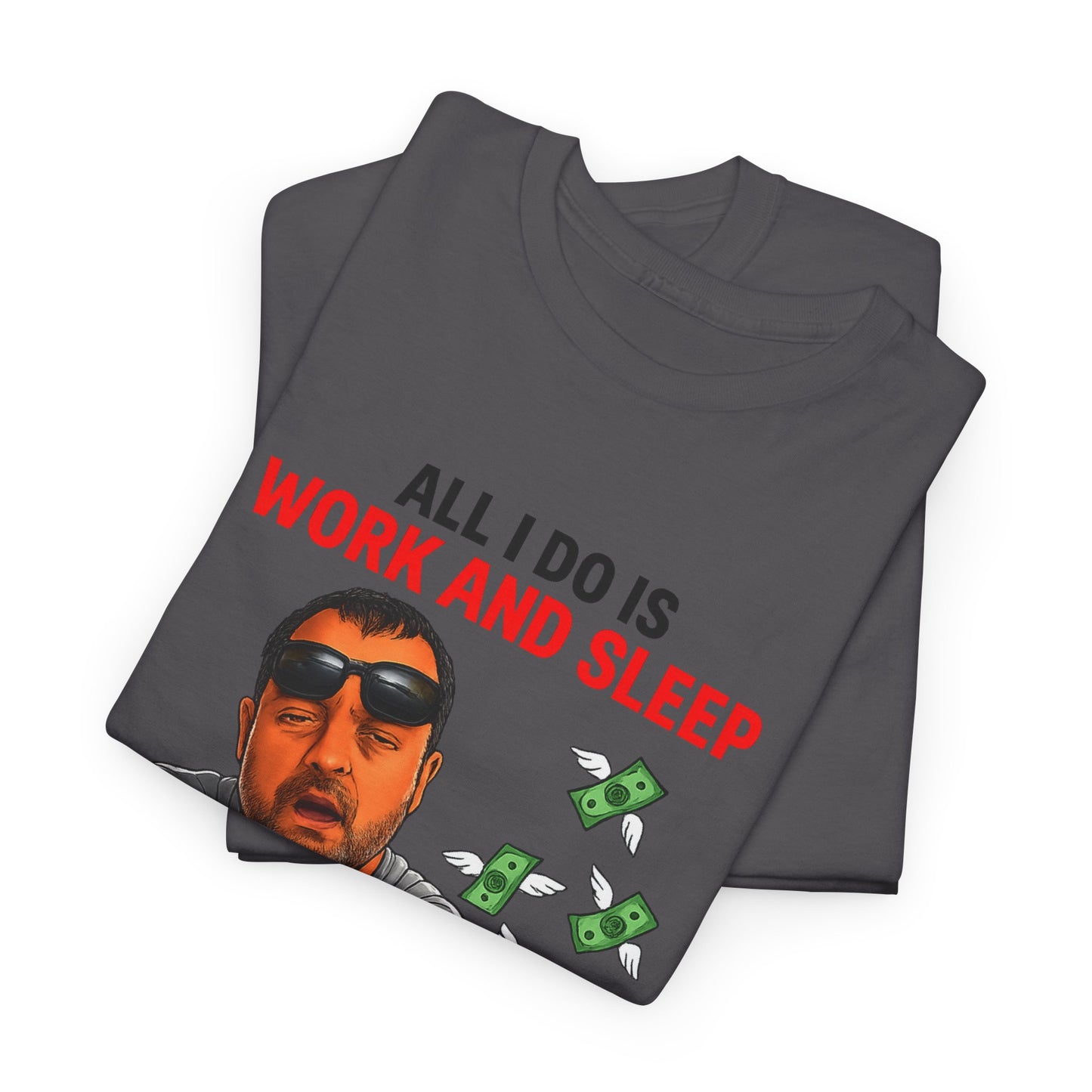 Graphic Tee — "All I Do Is Work and Sleep" Funny Money & Tired Humor Shirt