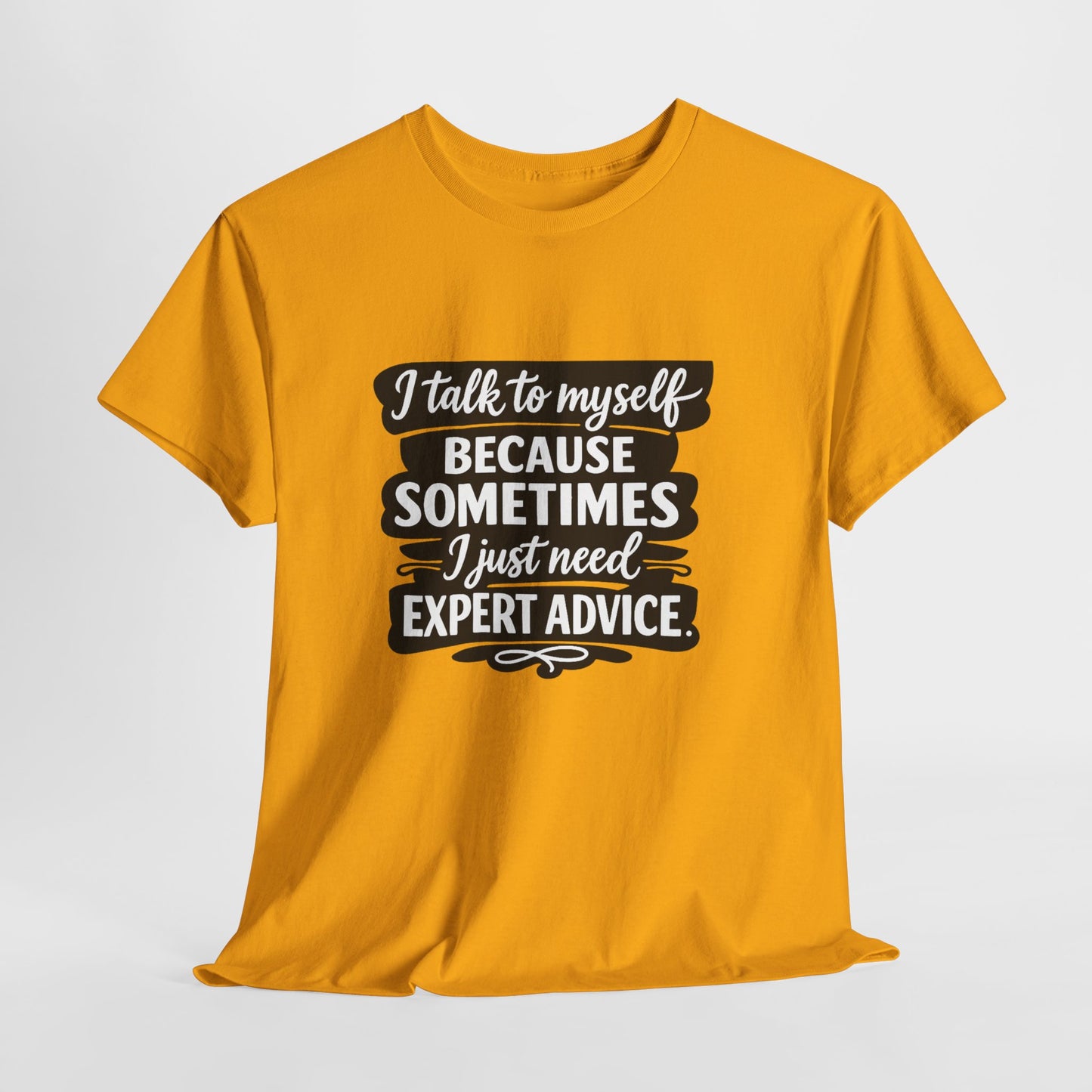 Funny Quote T-Shirt — "I Talk To Myself Because Sometimes I Just Need Expert Advice"
