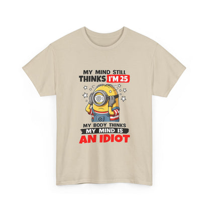 Funny Minion T-Shirt — “My Mind Still Thinks I’m 25, My Body Thinks My Mind Is An Idiot”