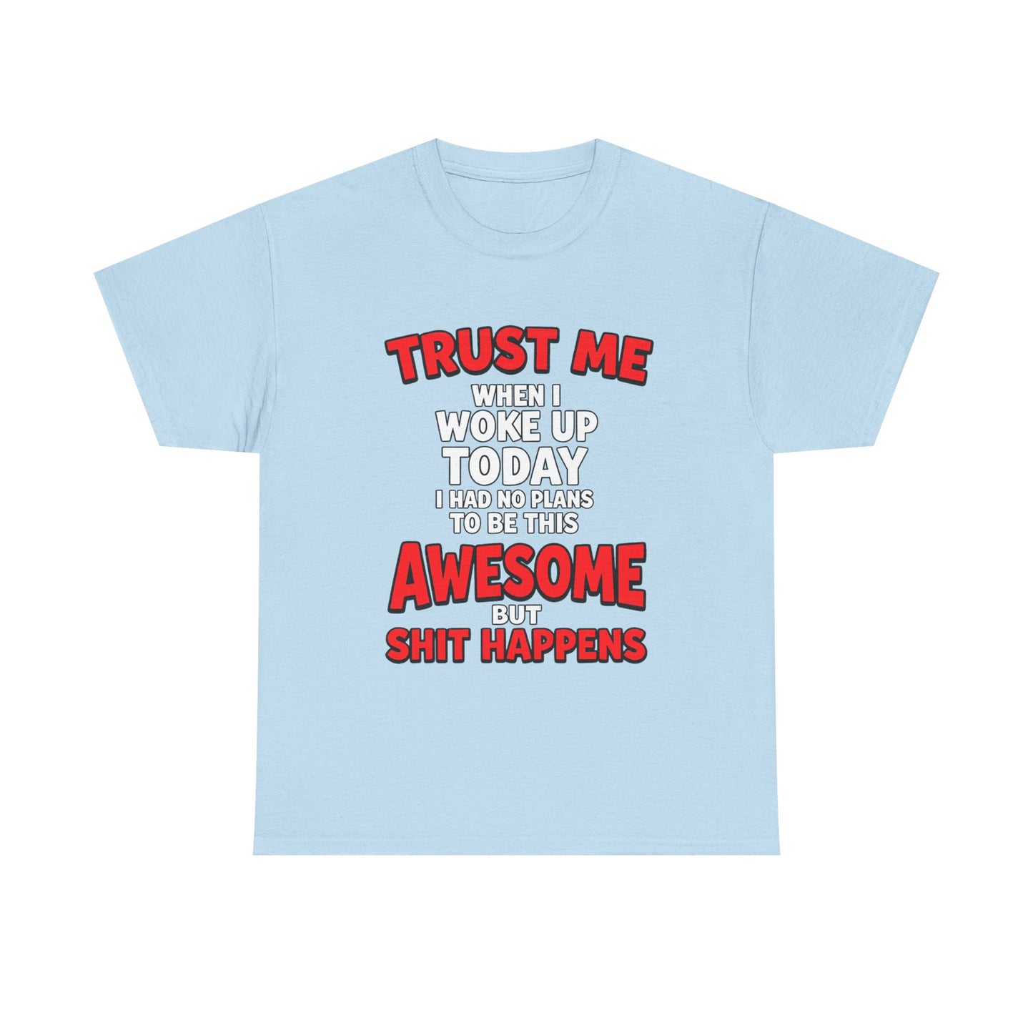 Funny Graphic Tee — "Trust Me I Woke Up Awesome But Shit Happens"