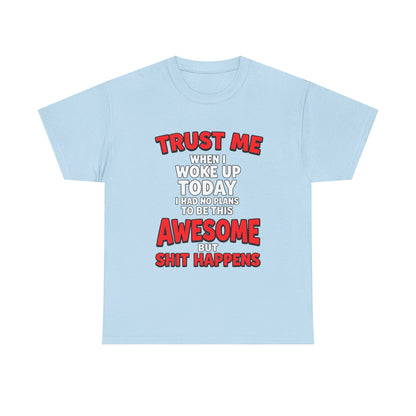 Funny Graphic Tee — "Trust Me I Woke Up Awesome But Shit Happens"