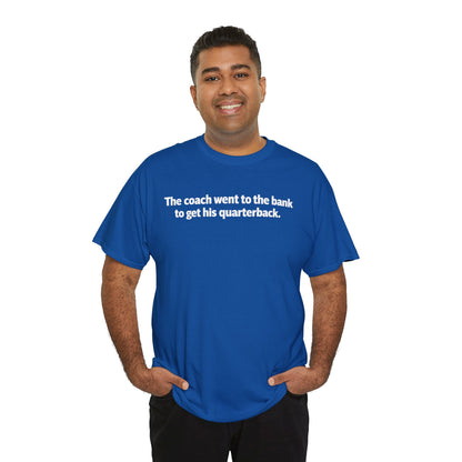 Tee — "The coach went to the bank to get his quarterback." Funny Football Quote Shirt