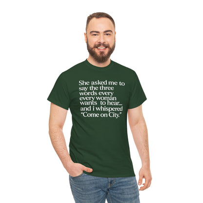 Graphic Tee — "She asked me to say the three words... Come on City."