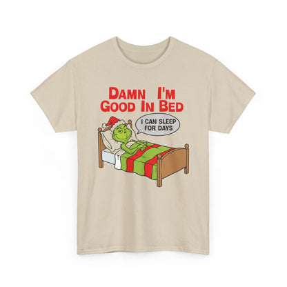 Grinch Funny Christmas Tee — "Damn I'm Good In Bed, I Can Sleep For Days"