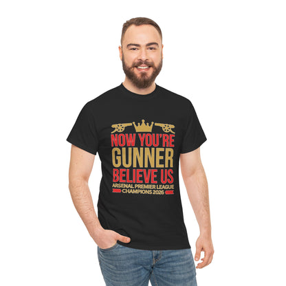 Now You're Gunner Believe Us T-Shirt — Arsenal Premier League Champions 2026 Fan Tee