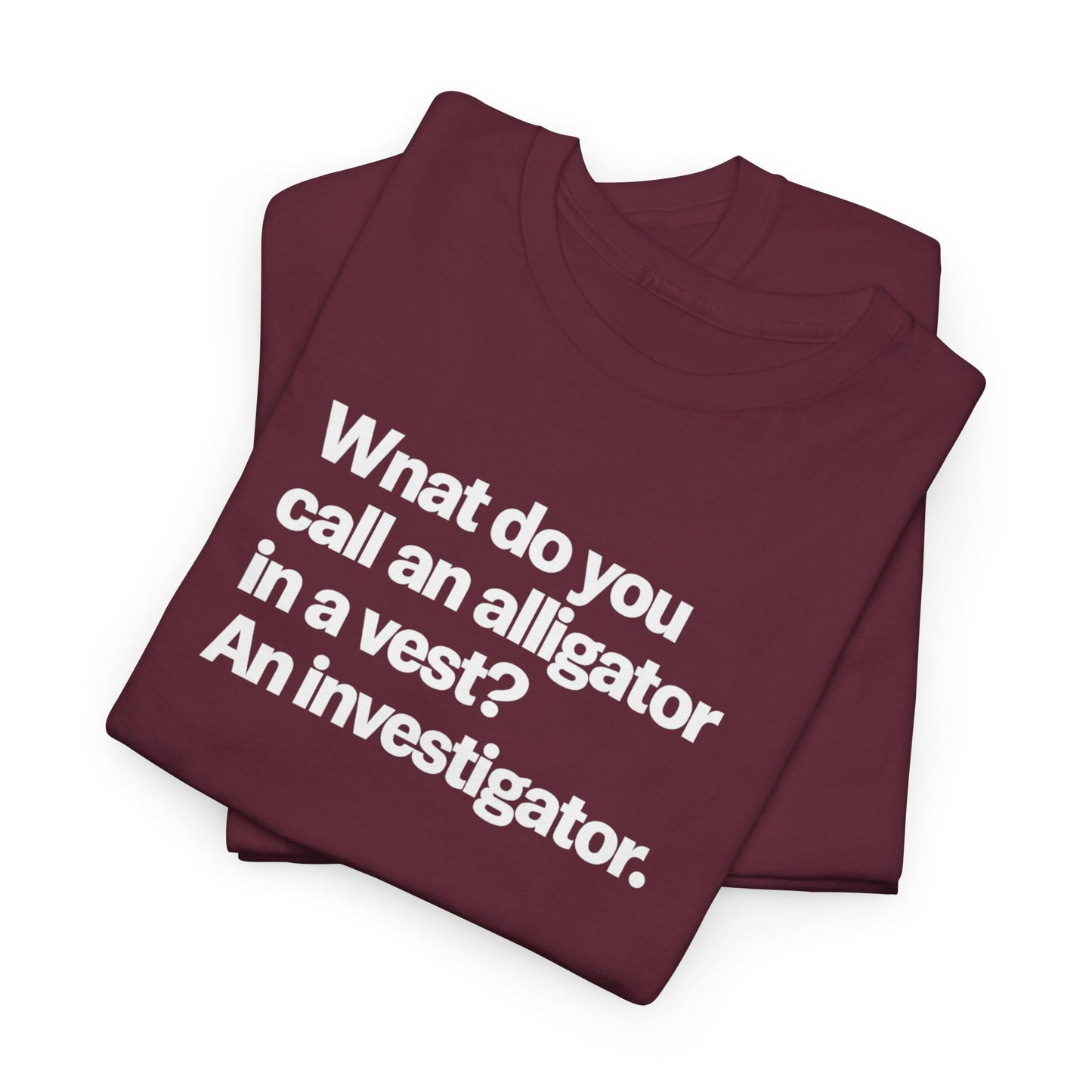 Funny Investigator Alligator T-Shirt — "What do you call an alligator in a vest? An investigator."