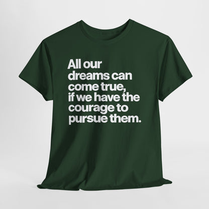 Inspirational Quote Tee — "All our dreams can come true, if we have the courage to pursue them."