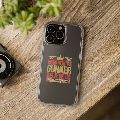 Phone Case — "Now You're Gunner Believe Us" Arsenal Champions Clear Case