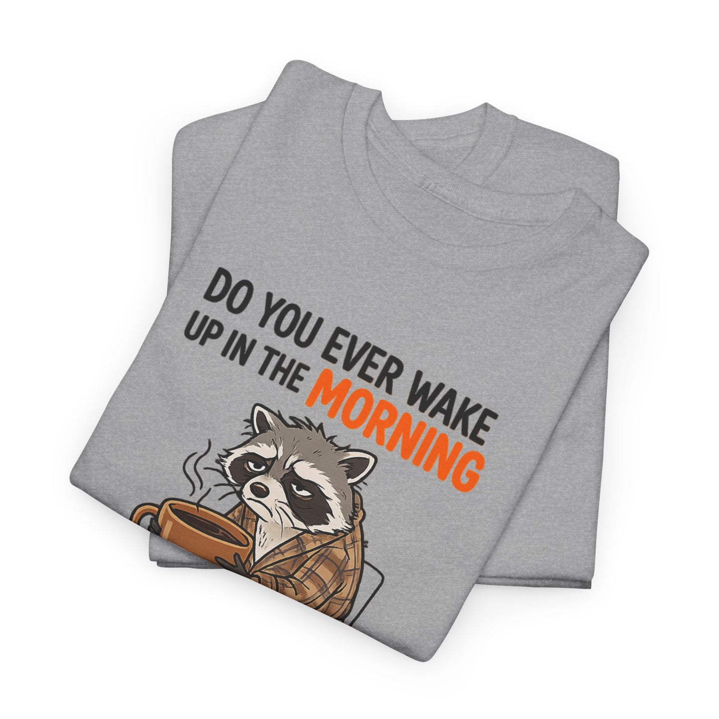 Funny Morning Raccoon T-Shirt — “Do You Ever Wake Up in the Morning and Just Think No” Coffee Tee