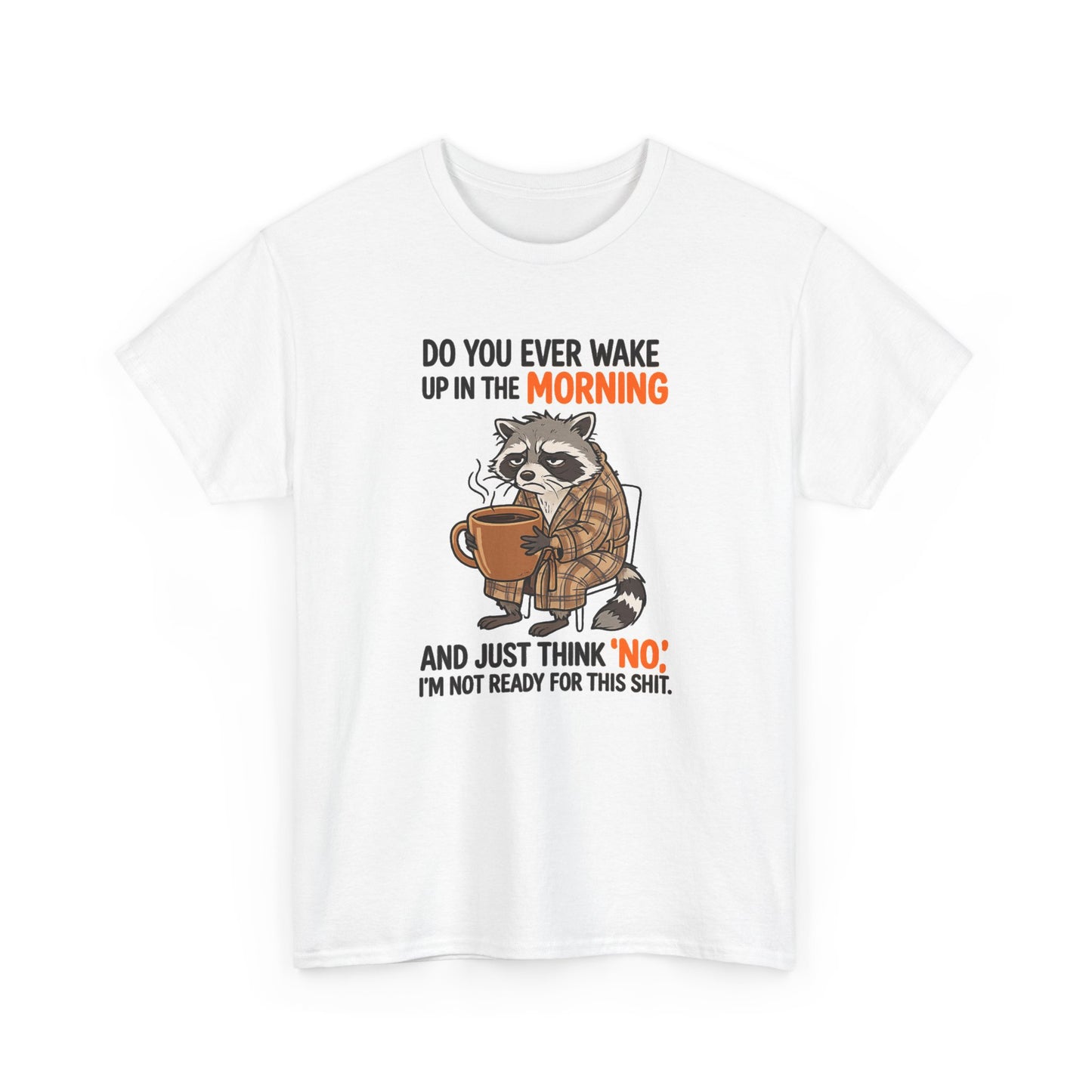 Funny Morning Raccoon T-Shirt — “Do You Ever Wake Up in the Morning and Just Think No” Coffee Tee