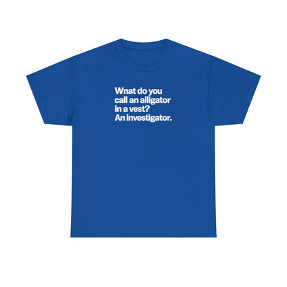 Funny Investigator Alligator T-Shirt — "What do you call an alligator in a vest? An investigator."