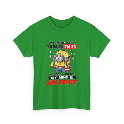 Funny Minion T-Shirt — “My Mind Still Thinks I’m 25, My Body Thinks My Mind Is An Idiot”
