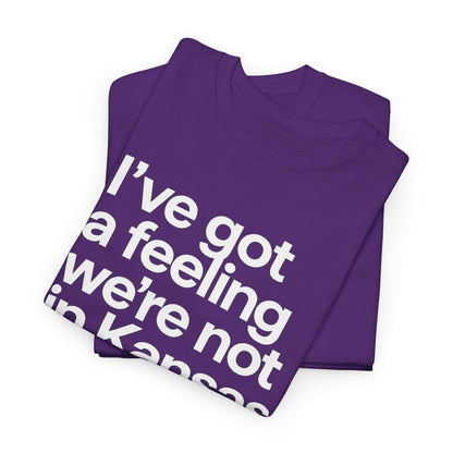 Wizard of Oz Quote T-Shirt — "I’ve Got a Feeling We’re Not in Kansas Anymore"