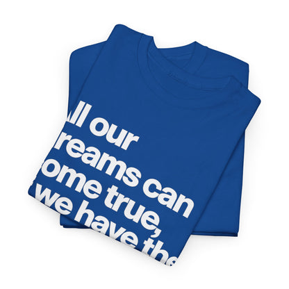 Inspirational Quote Tee — "All our dreams can come true, if we have the courage to pursue them."