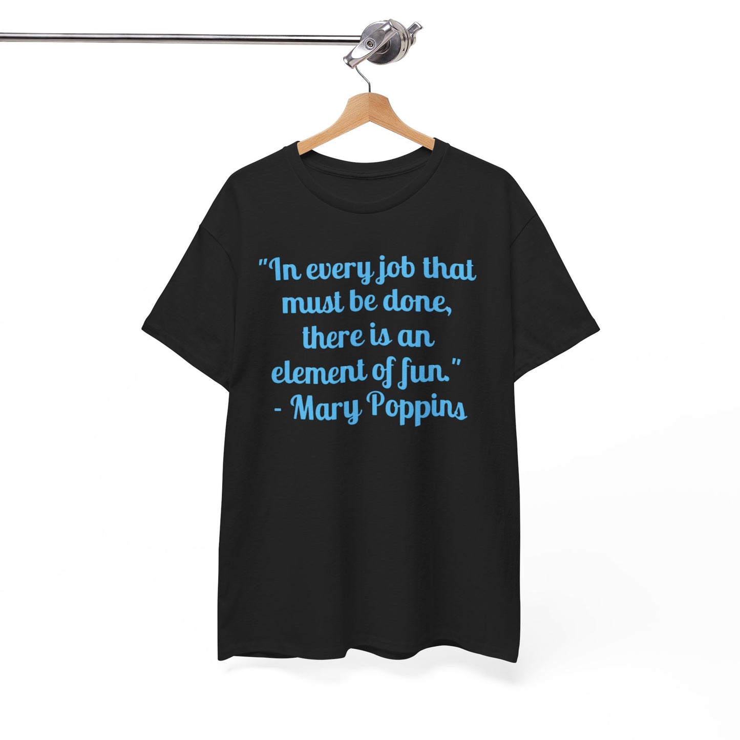 Mary Poppins Quote T-Shirt — "In every job that must be done, there is an element of fun."