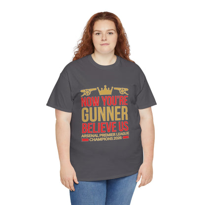 Now You're Gunner Believe Us T-Shirt — Arsenal Premier League Champions 2026 Fan Tee