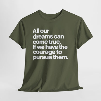 Inspirational Quote Tee — "All our dreams can come true, if we have the courage to pursue them."