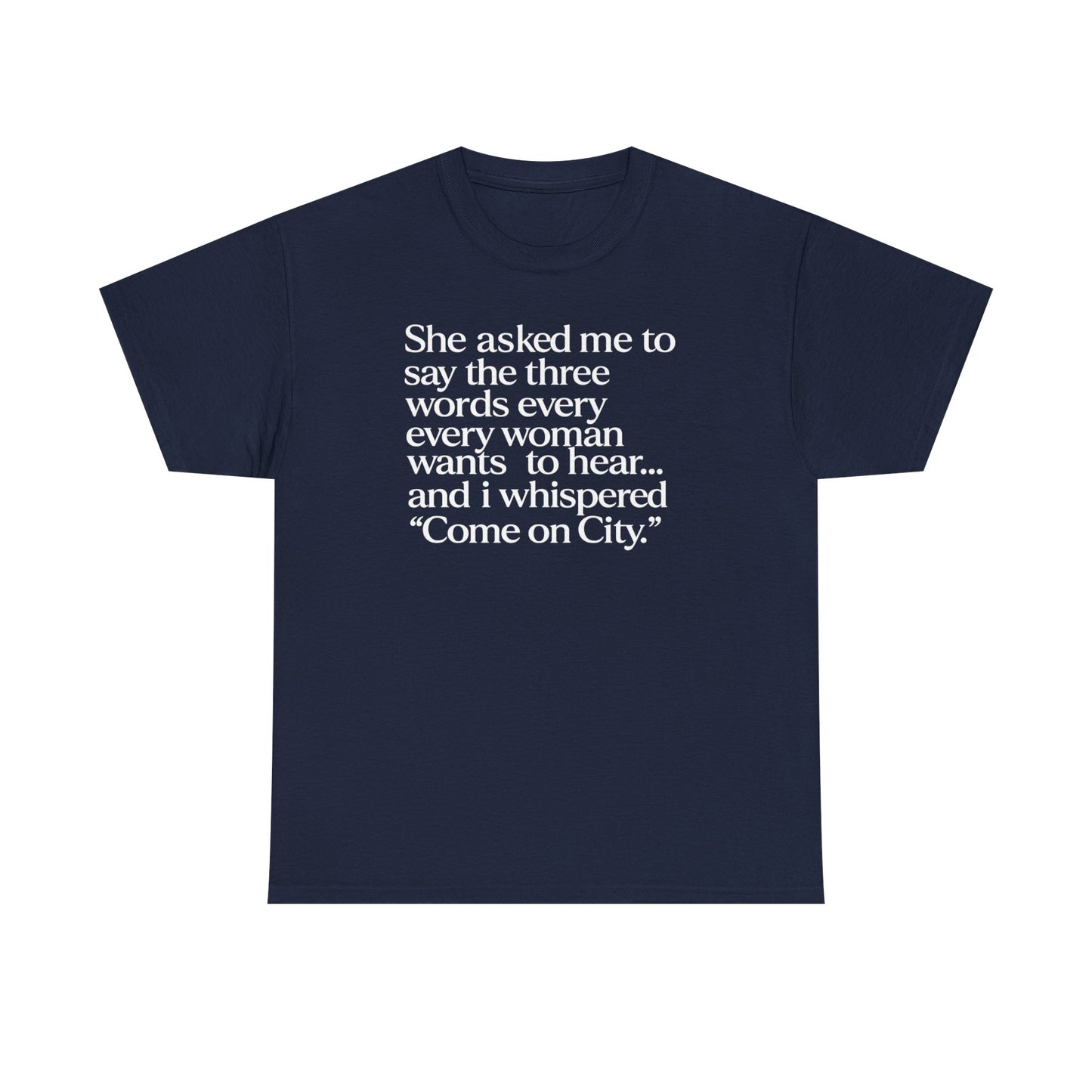 Graphic Tee — "She asked me to say the three words... Come on City."