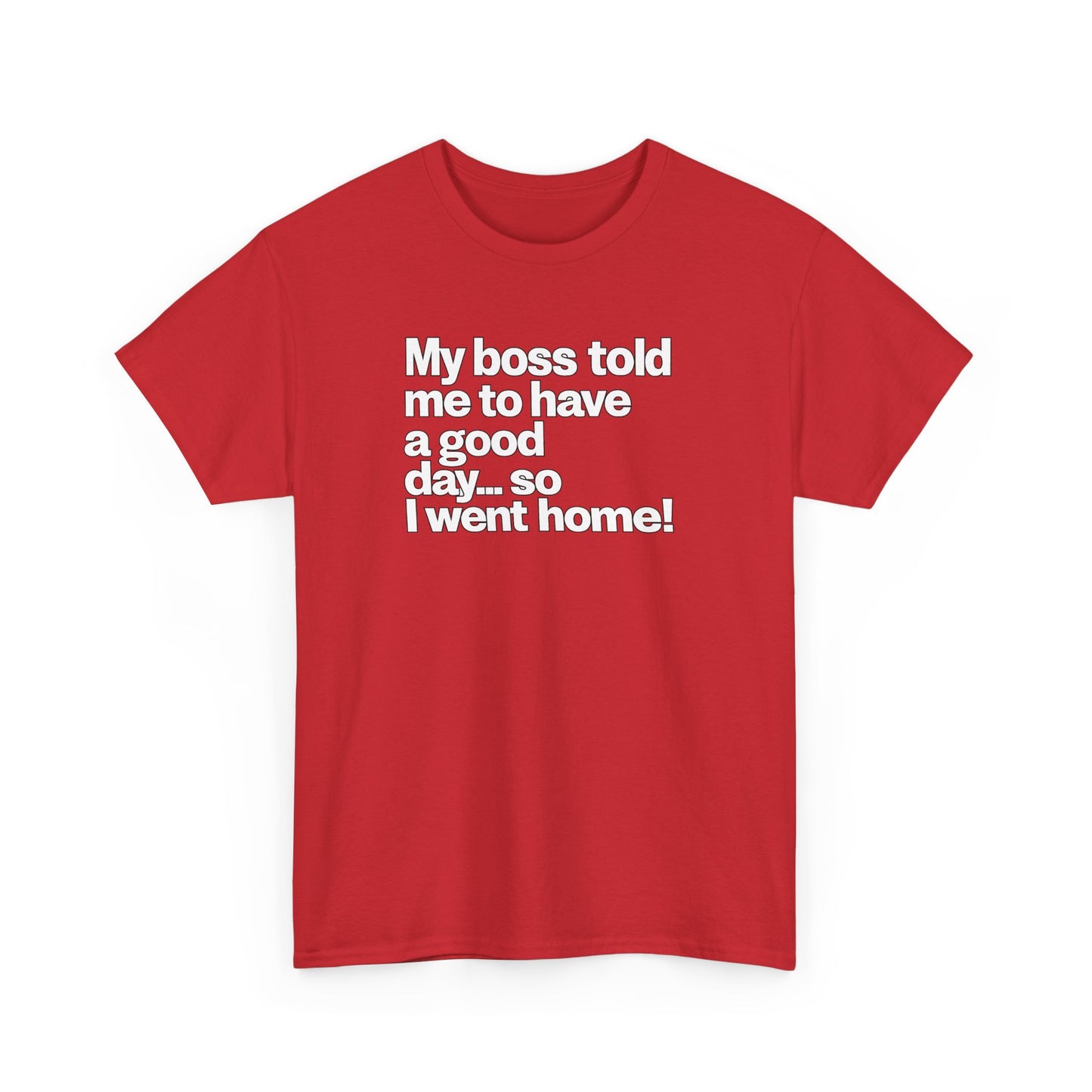Funny Graphic Tee - "My boss told me to have a good day… so I went home!"