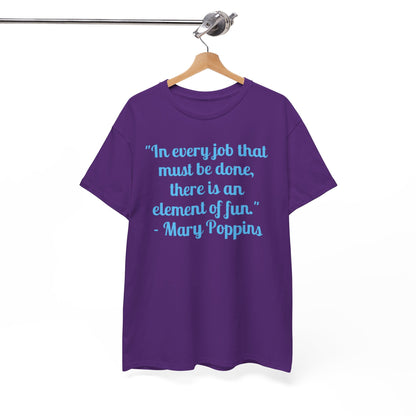Mary Poppins Quote T-Shirt — "In every job that must be done, there is an element of fun."