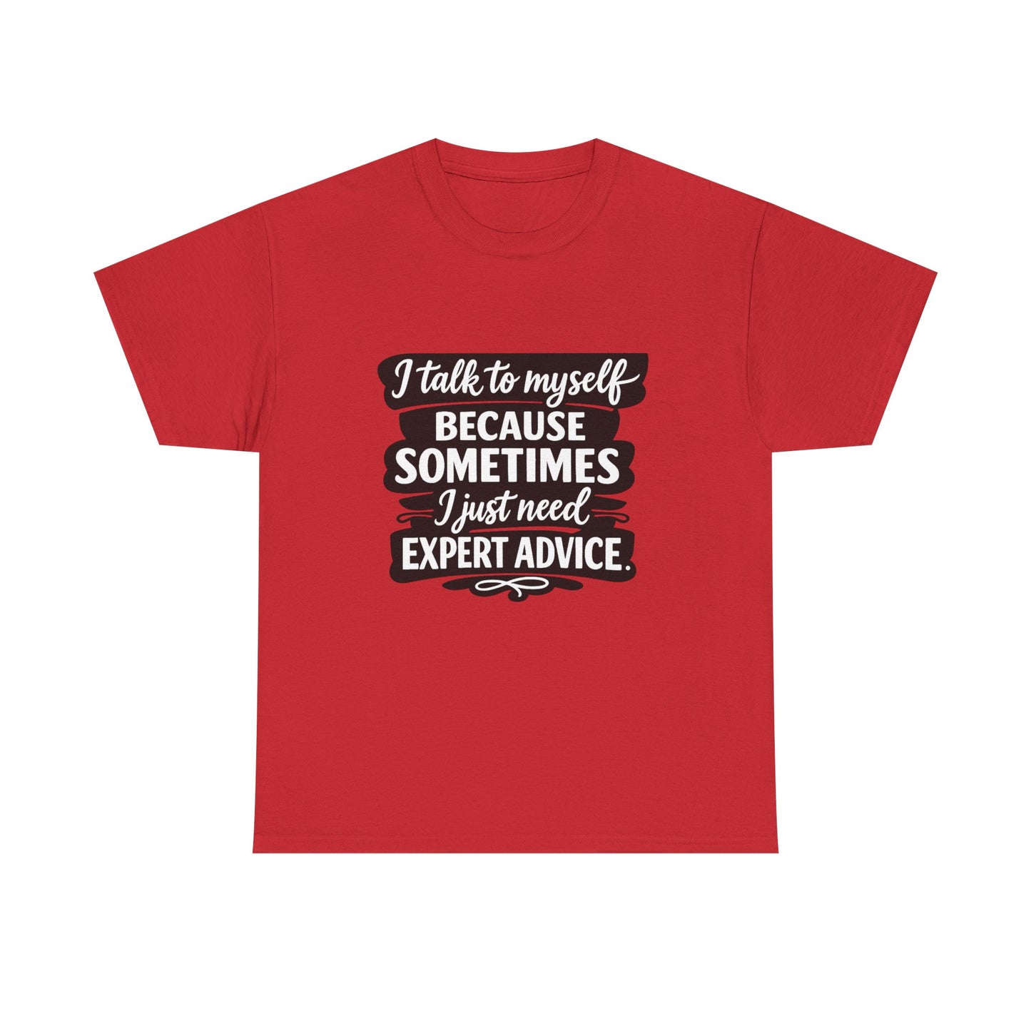 Funny Quote T-Shirt — "I Talk To Myself Because Sometimes I Just Need Expert Advice"