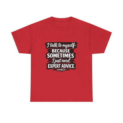 Funny Quote T-Shirt — "I Talk To Myself Because Sometimes I Just Need Expert Advice"