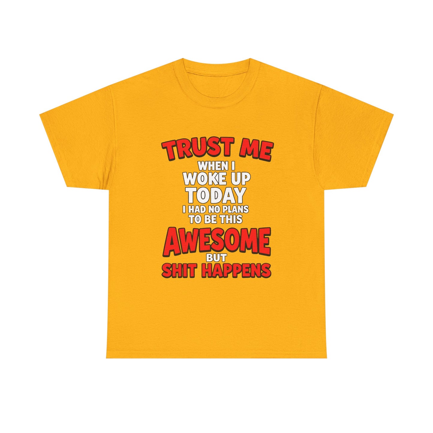Funny Graphic Tee — "Trust Me I Woke Up Awesome But Shit Happens"