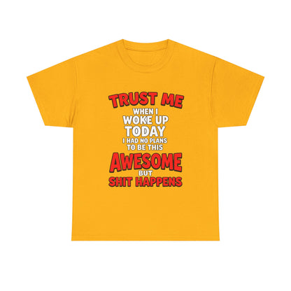 Funny Graphic Tee — "Trust Me I Woke Up Awesome But Shit Happens"