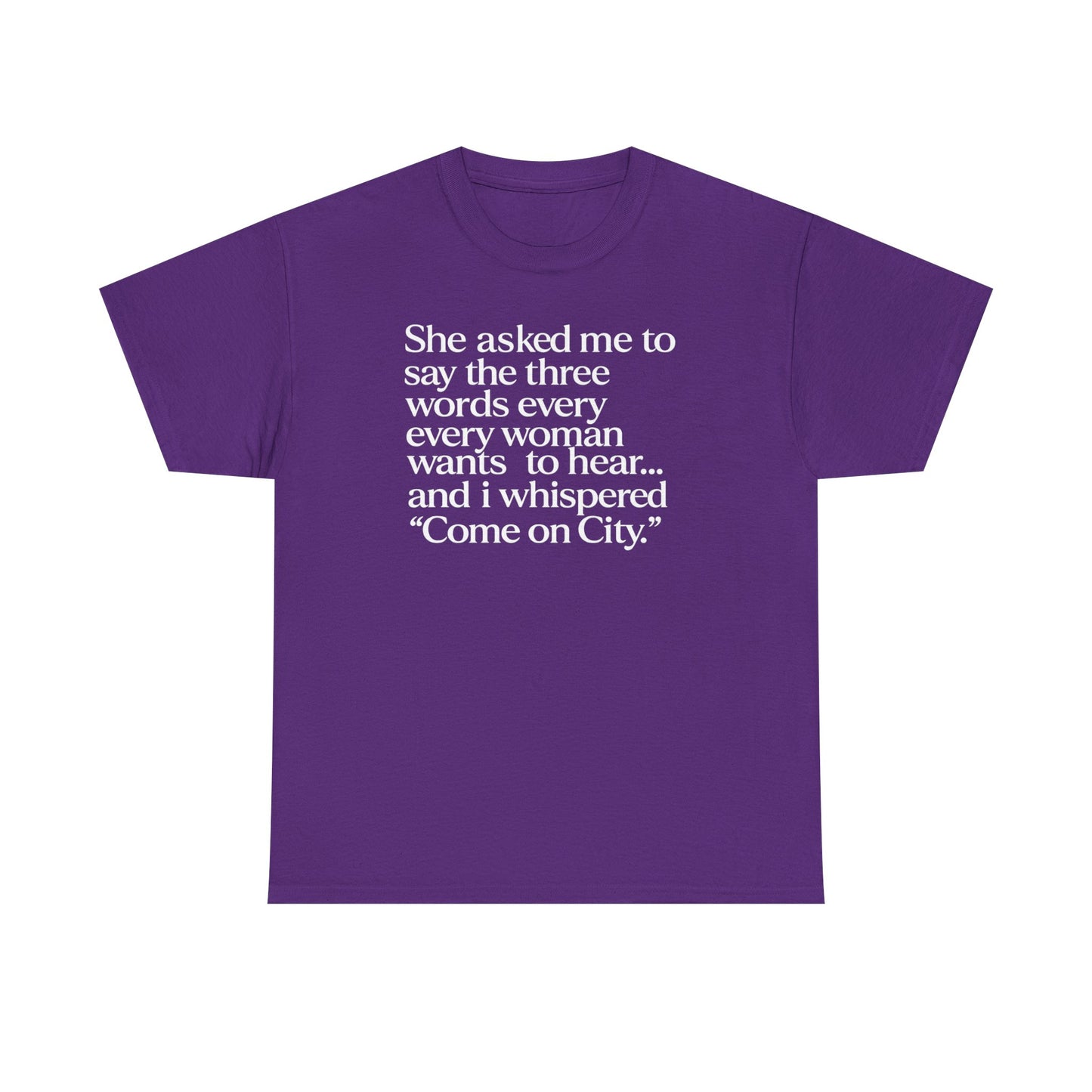 Graphic Tee — "She asked me to say the three words... Come on City."