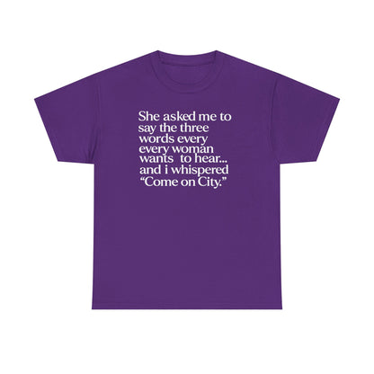 Graphic Tee — "She asked me to say the three words... Come on City."