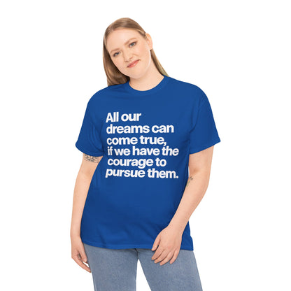 Inspirational Quote Tee — "All our dreams can come true, if we have the courage to pursue them."