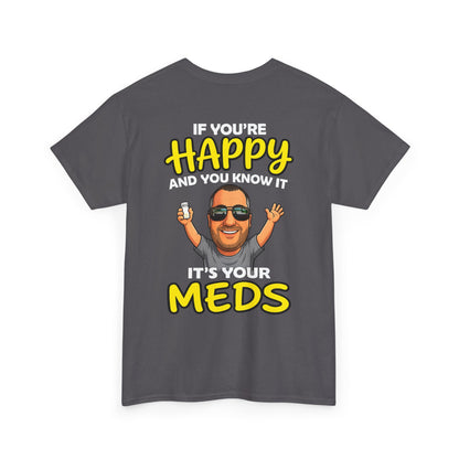 If You're Happy And You Know It It's Your Meds Tee