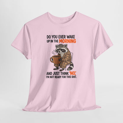 Funny Morning Raccoon T-Shirt — “Do You Ever Wake Up in the Morning and Just Think No” Coffee Tee