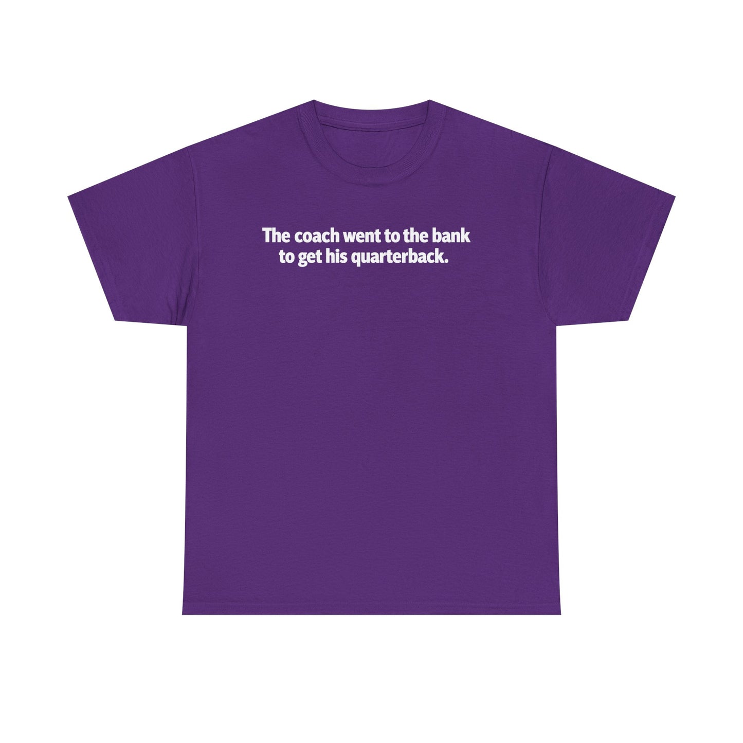 Tee — "The coach went to the bank to get his quarterback." Funny Football Quote Shirt